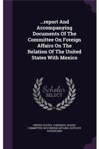 ...report And Accompanying Documents Of The Committee On Foreign Affairs On The Relation Of The United States With Mexico