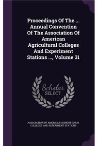 Proceedings of the ... Annual Convention of the Association of American Agricultural Colleges and Experiment Stations ..., Volume 31