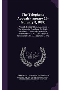 The Telephone Appeals (January 24-February 8, 1887): ... Amos E. Dolbear et al., Appellants ... the Molecular Telephone Co. et al., Appellants ... the Clay Commercial Telephone Co. et al. ... the Peopl