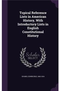 Topical Reference Lists in American History, With Introductory Lists in English Constitutional History
