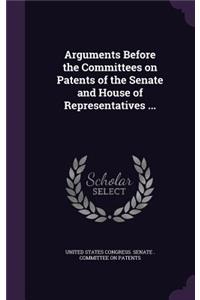 Arguments Before the Committees on Patents of the Senate and House of Representatives ...