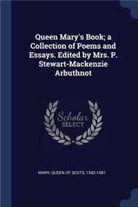 Queen Mary's Book; A Collection of Poems and Essays. Edited by Mrs. P. Stewart-MacKenzie Arbuthnot