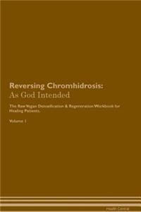 Reversing Chromhidrosis: As God Intended the Raw Vegan Plant-Based Detoxification & Regeneration Workbook for Healing Patients. Volume 1