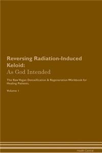 Reversing Radiation-Induced Keloid: As God Intended the Raw Vegan Plant-Based Detoxification & Regeneration Workbook for Healing Patients. Volume 1