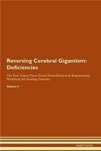 Reversing Cerebral Gigantism: Deficiencies The Raw Vegan Plant-Based Detoxification & Regeneration Workbook for Healing Patients. Volume 4