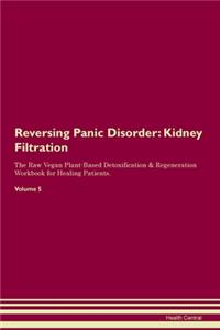 Reversing Panic Disorder: Kidney Filtration The Raw Vegan Plant-Based Detoxification & Regeneration Workbook for Healing Patients.Volume 5