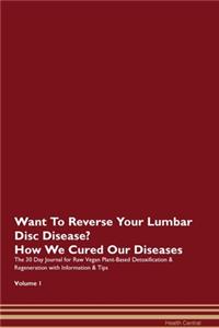 Want To Reverse Your Lumbar Disc Disease? How We Cured Our Diseases. The 30 Day Journal for Raw Vegan Plant-Based Detoxification & Regeneration with Information & Tips Volume 1