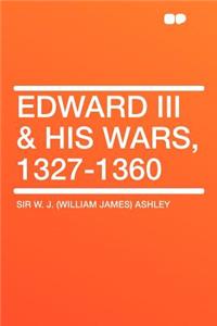 Edward III & His Wars, 1327-1360