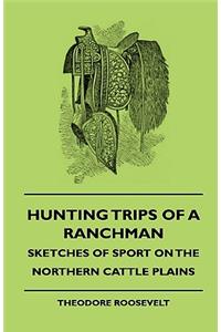 Hunting Trips Of A Ranchman - Sketches Of Sport On The Northern Cattle Plains