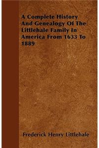 A Complete History And Genealogy Of The Littlehale Family In America From 1633 To 1889