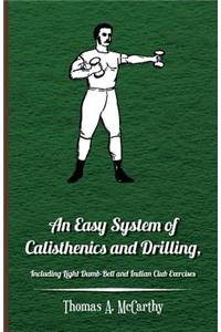 An Easy System of Calisthenics and Drilling, Including Light Dumb-Bell and Indian Club Exercises.