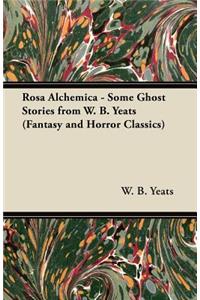 Rosa Alchemica - Some Ghost Stories from W. B. Yeats (Fantasy and Horror Classics)