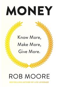 Money: Know More, Make More, Give More: Learn How to Make More Money and Transform Your Life