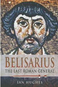 Belisarius: The Last Roman General