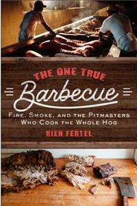 The One True Barbecue: Fire, Smoke, and the Pitmasters Who Cook the Whole Hog