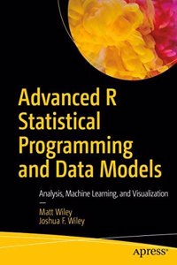 Advanced R Statistical Programming And Data Models Analysis, Machine Learning, And Visualization