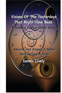 Visions Of The Yesterdays That Might Have Been