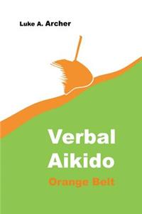 Verbal Aikido Vol. 2 - Orange Belt: The art of verbal transformation