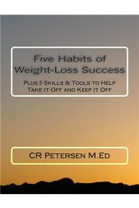 Five Habits of Weight-Loss Success: Plus 5 Skills & Tools to Help Take It Off and Keep It Off