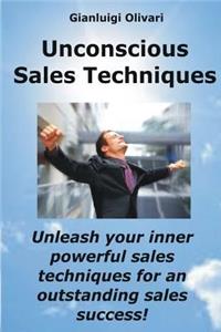 Unconscious Sales Techniques: Unleash Your Inner Powerful Sales Techniques, for an Outstanding Sales Success!