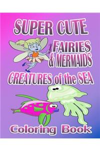 Super Cute Fairies & Mermaids & Creatures Of The Sea (Coloring Book)