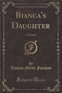 Bianca's Daughter: A Novel (Classic Reprint)