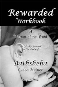 Rewarded-Workbook: A Warrior of the Word Discipleship Study of Bathsheba Queen Mother