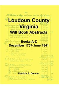 Loudoun County, Virginia Will Book Abstracts, Books A-Z, Dec 1757-Jun 1841