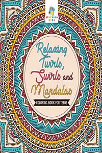 Relaxing Twirls, Swirls and Mandalas Coloring Book for Teens