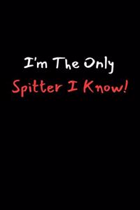 I'm The Only Spitter I Know!