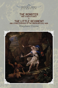 The Monster and Other Stories & The Little Regiment, and Other Episodes of the American Civil War
