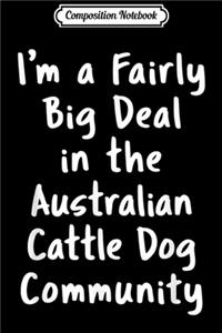 Composition Notebook: Australian Cattle Dog Big Deal Sarcastic Funny Pet Dog Gift Journal/Notebook Blank Lined Ruled 6x9 100 Pages