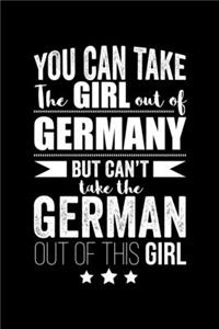 Can take Girl out of Germany but can't take the Germany out of the girl Pride Proud Patriotic 120 pages 6 x 9 Notebook