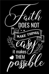 Faith does not make things easy it makes them possible