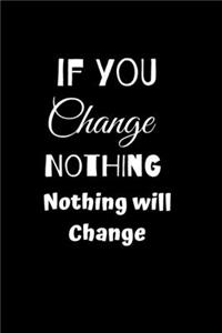 If you Change Nothing nothing will change