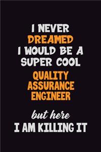 I Never Dreamed I would Be A Super Cool Quality Assurance Engineer But Here I Am Killing It