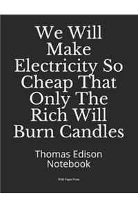 We Will Make Electricity So Cheap That Only The Rich Will Burn Candles