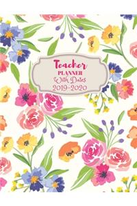 Teacher Planner With Dates 2019-2020: 2019 - 2020 Planner Weekly And Monthly (July 2019 through June 2020) Beautiful Colorful Florals