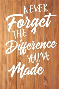 Never Forget The Difference You've Made