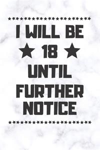 I will be 18 until further notice