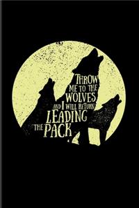 Throw Me To The Wolves And I Will Return Leading The Pack