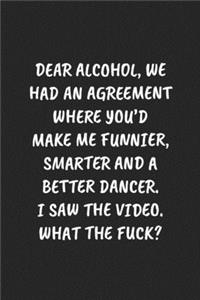 Dear Alcohol, We Had an Agreement Where You'd Make Me Funnier, Smarter and a Better Dancer. I Saw the Video. What the Fuck?