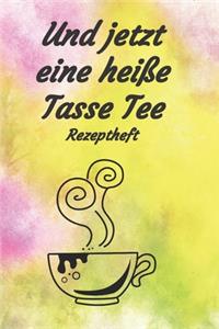 Und jetzt eine heiße Tasse Tee Rezeptheft