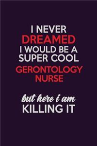 I Never Dreamed I Would Be A Super cool Gerontology nurse But Here I Am Killing It