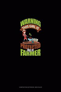 Warning This Girl Is Protected By A Farmer: Composition Notebook: Wide Ruled