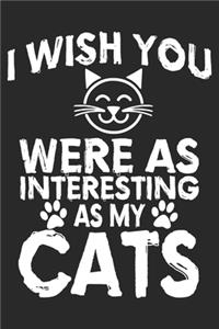 I Wish You Were As Interesting As My Cats
