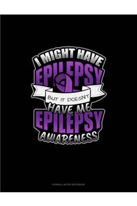 I Might Have Epilepsy But It Doesn't Have Me Epilepsy Awareness