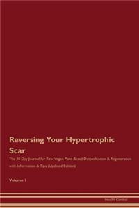 Reversing Your Hypertrophic Scar: The 30 Day Journal for Raw Vegan Plant-Based Detoxification & Regeneration with Information & Tips (Updated Edition) Volume 1