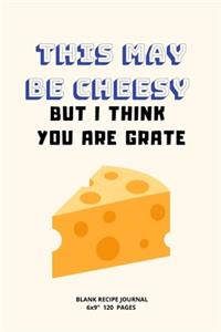 This May Be Cheesy But I Think You Are Grate.