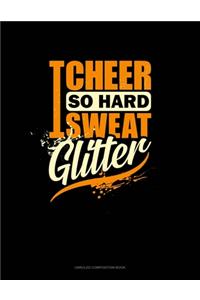 I Cheer So Hard I Sweat Glitter